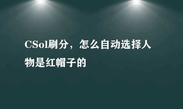 CSol刷分，怎么自动选择人物是红帽子的