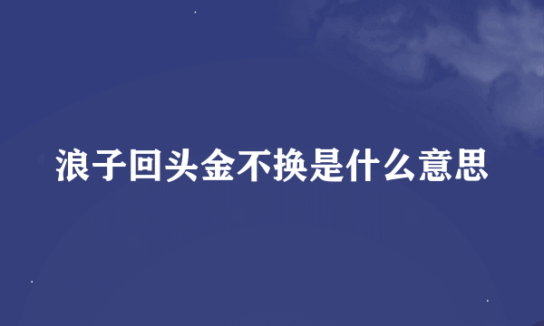 浪子回头金不换是什么意思