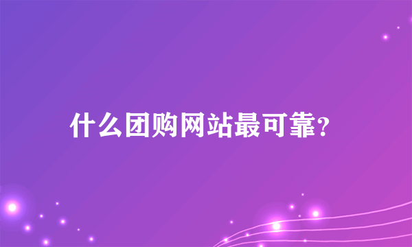 什么团购网站最可靠？