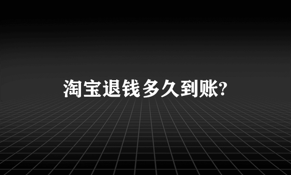 淘宝退钱多久到账?