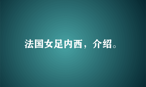 法国女足内西，介绍。