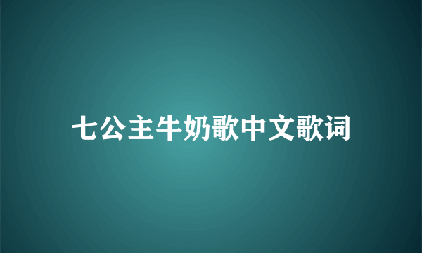 七公主牛奶歌中文歌词