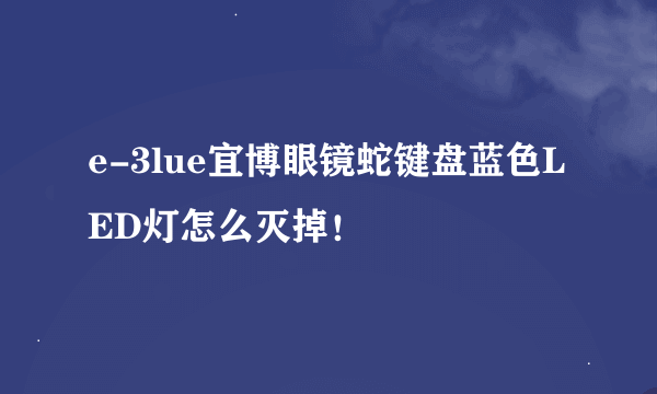 e-3lue宜博眼镜蛇键盘蓝色LED灯怎么灭掉！