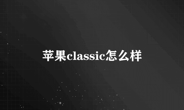 苹果classic怎么样