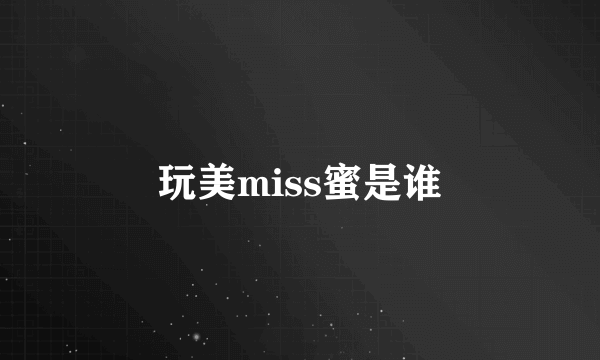 玩美miss蜜是谁