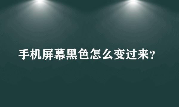 手机屏幕黑色怎么变过来？