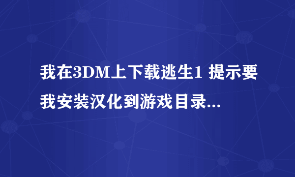 我在3DM上下载逃生1 提示要我安装汉化到游戏目录里怎么弄