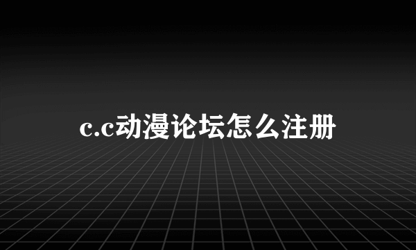 c.c动漫论坛怎么注册