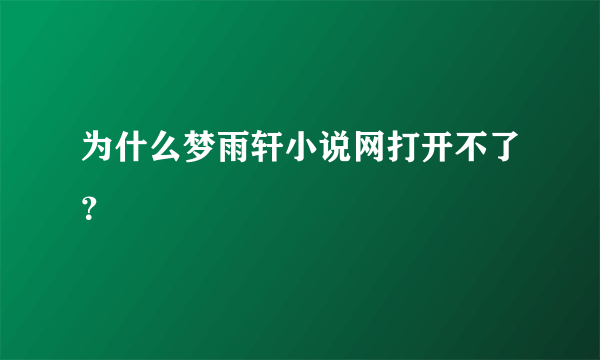 为什么梦雨轩小说网打开不了？