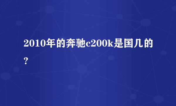 2010年的奔驰c200k是国几的?