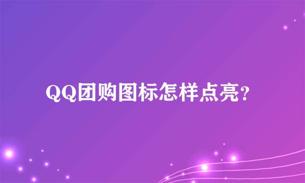 QQ团购图标怎样点亮？