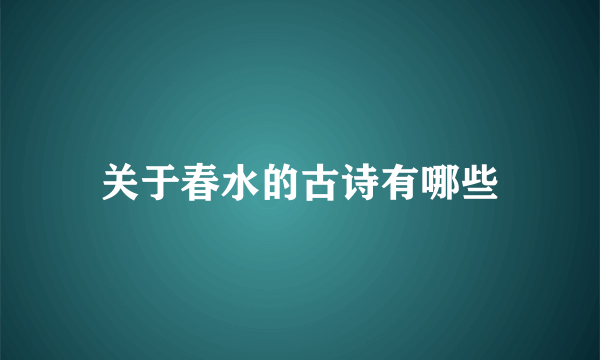 关于春水的古诗有哪些