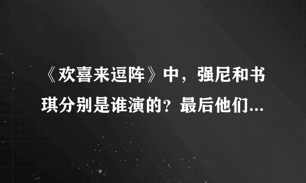 《欢喜来逗阵》中，强尼和书琪分别是谁演的？最后他们是不是还在一起？