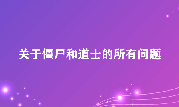 关于僵尸和道士的所有问题