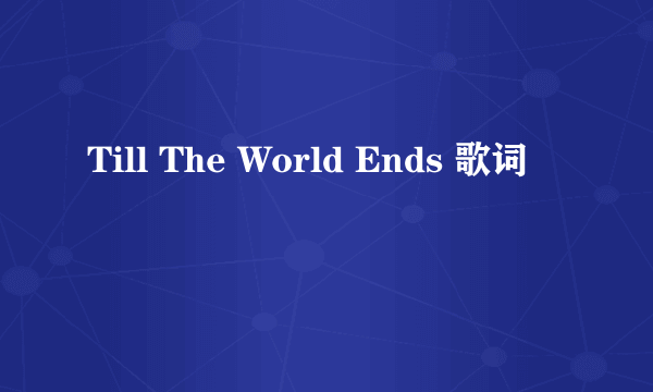 Till The World Ends 歌词