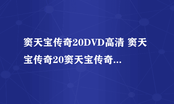 窦天宝传奇20DVD高清 窦天宝传奇20窦天宝传奇20在线观看 窦天宝传奇20优酷