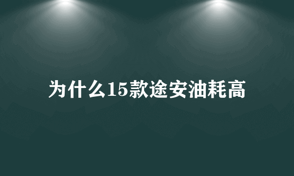 为什么15款途安油耗高