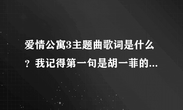 爱情公寓3主题曲歌词是什么？我记得第一句是胡一菲的其实我也明了，对的人那么少。谁帮下忙，我急需，...