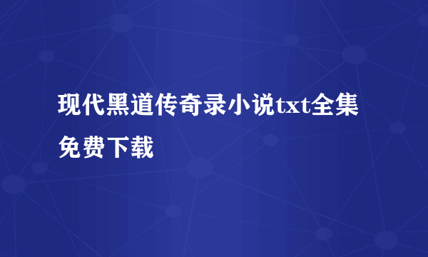 现代黑道传奇录小说txt全集免费下载