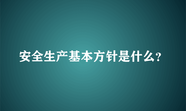 安全生产基本方针是什么？