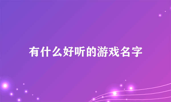 有什么好听的游戏名字