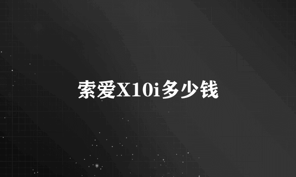 索爱X10i多少钱