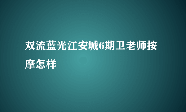 双流蓝光江安城6期卫老师按摩怎样