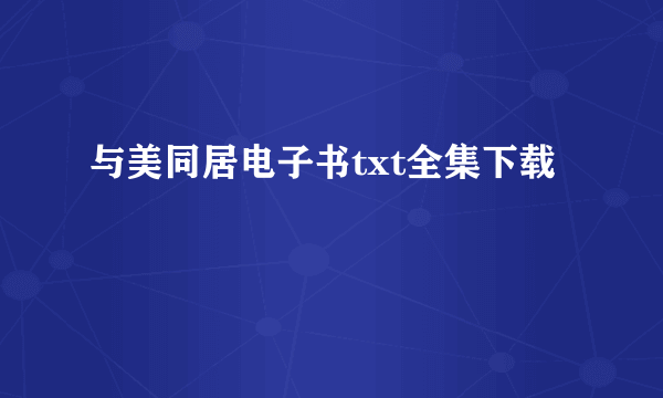 与美同居电子书txt全集下载