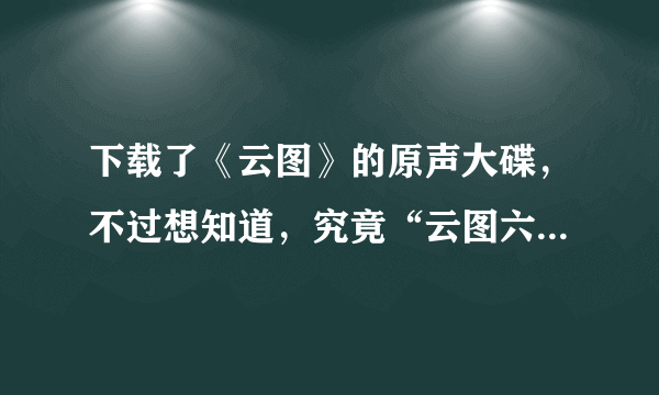 下载了《云图》的原声大碟，不过想知道，究竟“云图六重奏”是哪几首，还是其实并没有完整的六重奏？