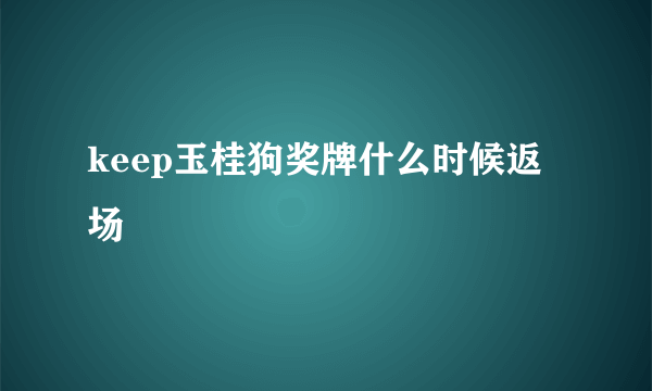 keep玉桂狗奖牌什么时候返场