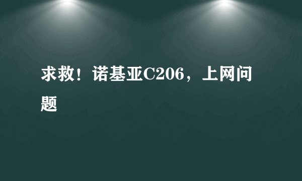 求救！诺基亚C206，上网问题