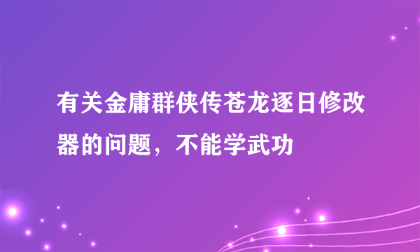 有关金庸群侠传苍龙逐日修改器的问题，不能学武功