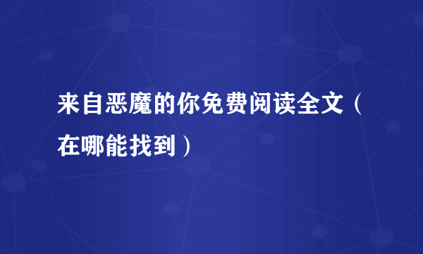 来自恶魔的你免费阅读全文（在哪能找到）