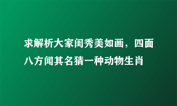 求解析大家闺秀美如画，四面八方闻其名猜一种动物生肖