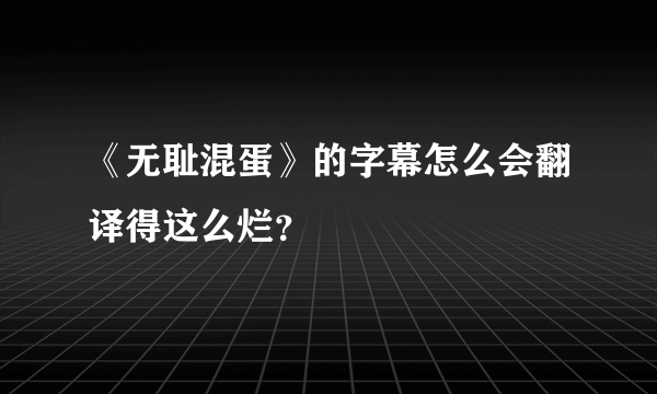 《无耻混蛋》的字幕怎么会翻译得这么烂？