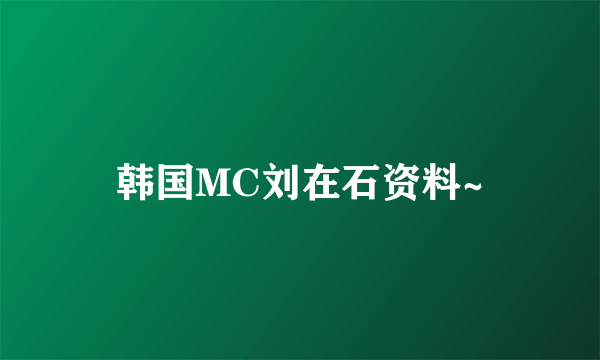 韩国MC刘在石资料~