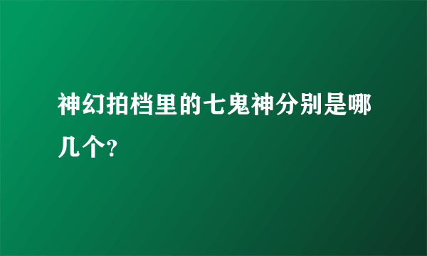 神幻拍档里的七鬼神分别是哪几个？