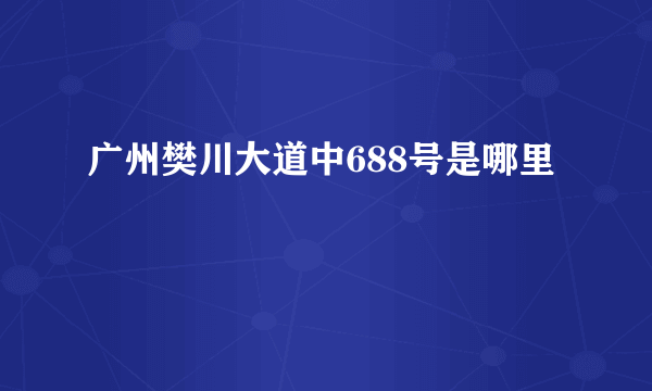 广州樊川大道中688号是哪里