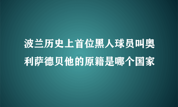 波兰历史上首位黑人球员叫奥利萨德贝他的原籍是哪个国家