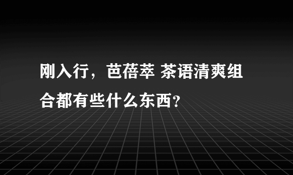 刚入行，芭蓓萃 茶语清爽组合都有些什么东西？