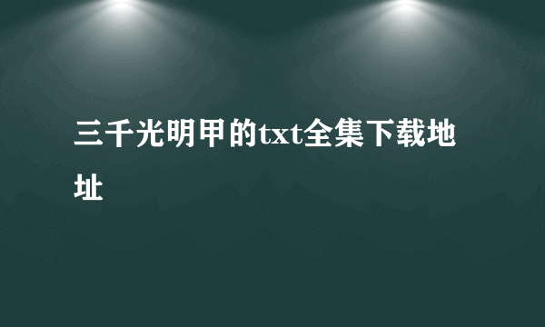 三千光明甲的txt全集下载地址