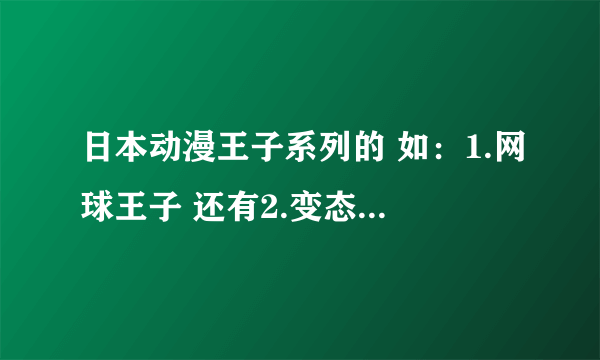 日本动漫王子系列的 如：1.网球王子 还有2.变态王子 还有3.魔界王子 还有什么王子系列的动漫