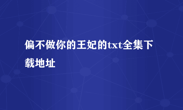 偏不做你的王妃的txt全集下载地址