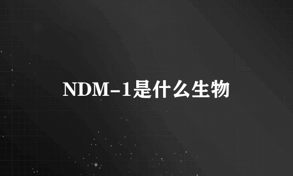 NDM-1是什么生物