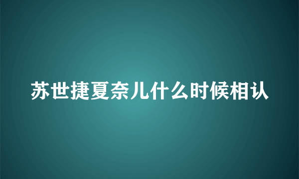 苏世捷夏奈儿什么时候相认