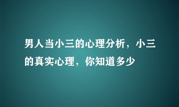 男人当小三的心理分析，小三的真实心理，你知道多少