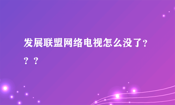 发展联盟网络电视怎么没了？？？