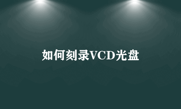 如何刻录VCD光盘