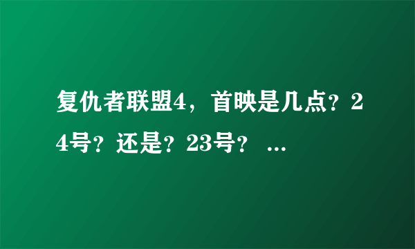 复仇者联盟4，首映是几点？24号？还是？23号？ 能确定吗？