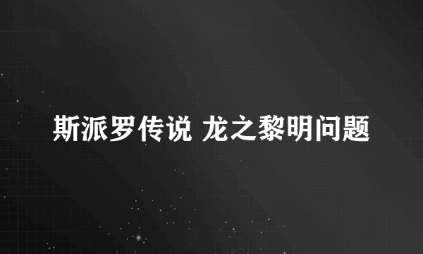 斯派罗传说 龙之黎明问题